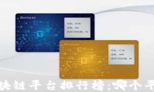 2023年国内区块链平台排行榜:哪个平台最值得关注?