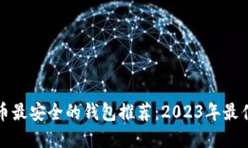 虚拟币最安全的钱包推荐:2023年最佳选择
