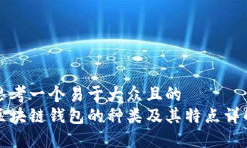 思考一个易于大众且的  
区块链钱包的种类及其特点详解