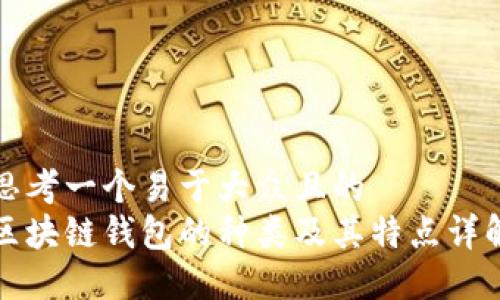 思考一个易于大众且的  
区块链钱包的种类及其特点详解