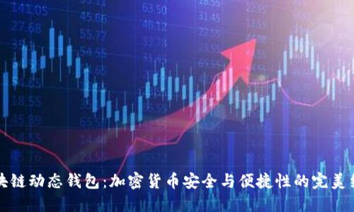 区块链动态钱包：加密货币安全与便捷性的完美结合