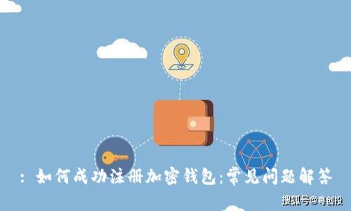 : 如何成功注册加密钱包:常见问题解答