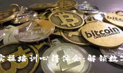 区块链钱包实操培训心得体会：解锁数字资产新世界