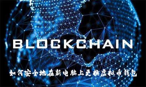 如何安全地在新电脑上更换虚拟币钱包