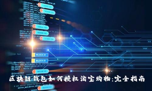 区块链钱包如何授权淘宝购物:完全指南
