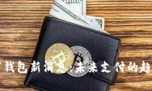 中国数字钱包新消息:未来支付的趋势与挑战