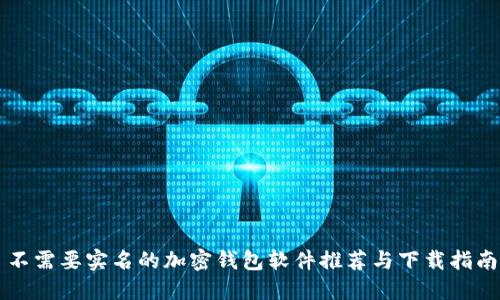 不需要实名的加密钱包软件推荐与下载指南