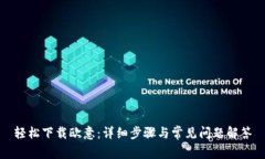 轻松下载欧意：详细步骤与常见问题解