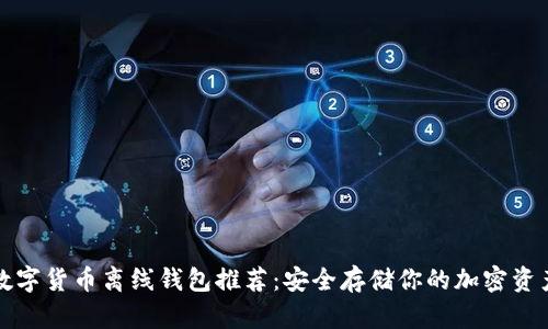 数字货币离线钱包推荐:安全存储你的加密资产