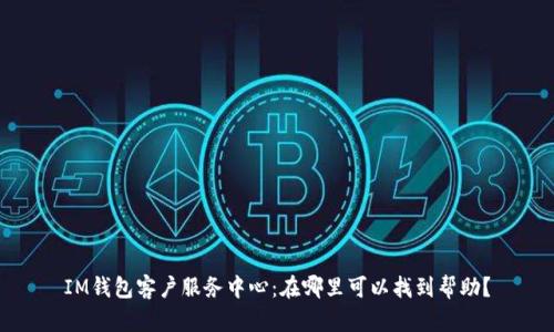 IM钱包客户服务中心:在哪里可以找到帮助?