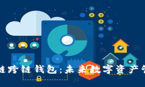 全面解析区块链跨链钱包:未来数字资产管理的必备工具