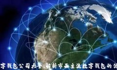 区块链数字钱包公司大全：解析市面主