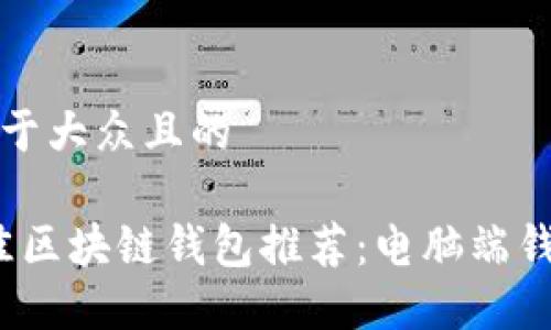 思考一个易于大众且的
2023年最佳区块链钱包推荐:电脑端钱包使用指南