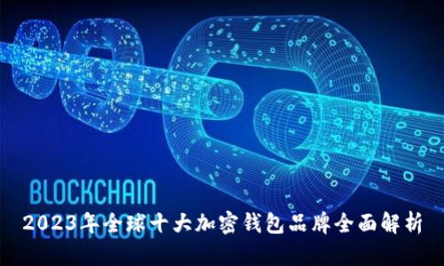 2023年全球十大加密钱包品牌全面解析