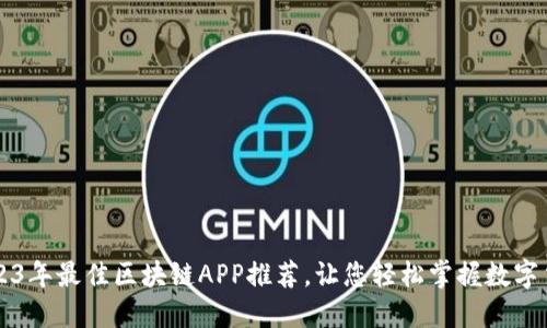 2023年最佳区块链APP推荐，让您轻松掌握数字货币