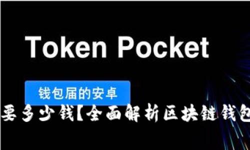 区块链钱包需要多少钱?全面解析区块链钱包的费用与使用