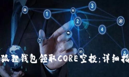 如何在小狐狸钱包领取CORE空投：详细指南与攻略