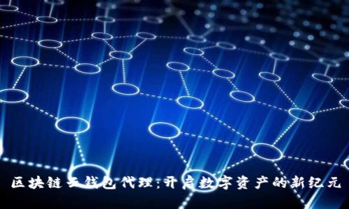 区块链云钱包代理:开启数字资产的新纪元