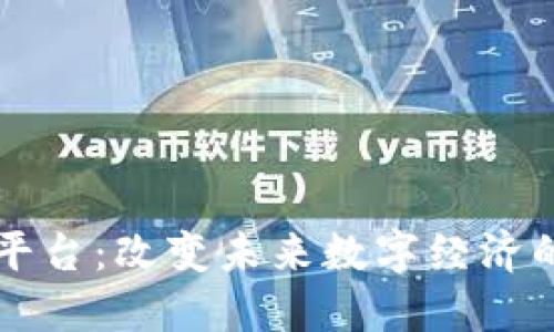 区块链平台：改变未来数字经济的新引擎