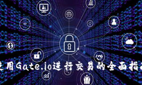 使用Gate.io进行交易的全面指南