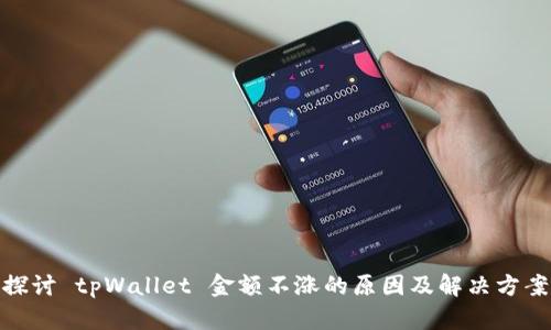 探讨 tpWallet 金额不涨的原因及解决方案