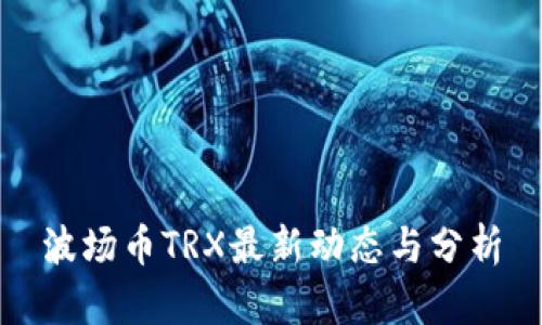 波场币TRX最新动态与分析
