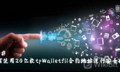 ### 如何使用20亿枚tpWalletfil合约地址进
