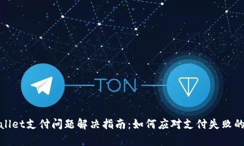 tpWallet支付问题解决指南：如何应对支付失败的情况
