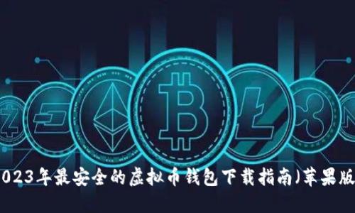 2023年最安全的虚拟币钱包下载指南(苹果版)