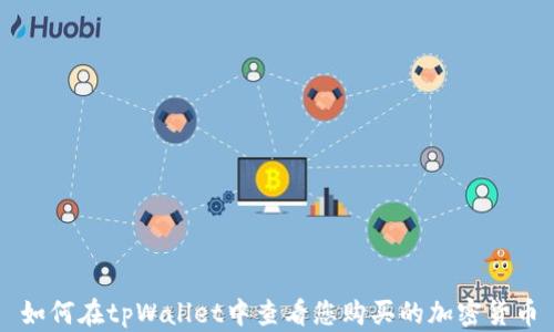如何在tpWallet中查看您购买的加密货币