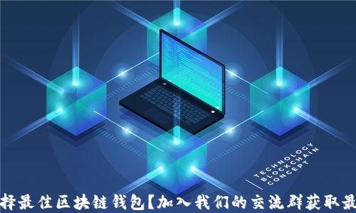 如何选择最佳区块链钱包?加入我们的交流群获取最新资讯