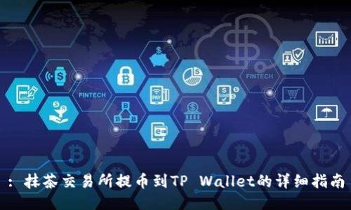 : 抹茶交易所提币到TP Wallet的详细指南