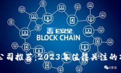 区块链公司推荐：2023年值得关注的顶尖企业