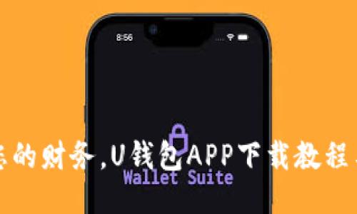 轻松管理您的财务,U钱包APP下载教程与使用指南