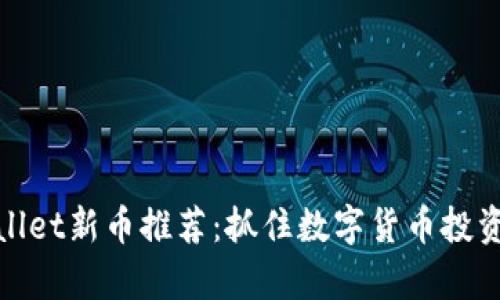 优质tpWallet新币推荐:抓住数字货币投资的新机会