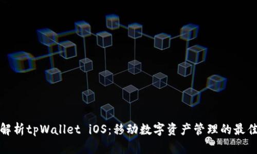 全面解析tpWallet iOS：移动数字资产管理的最佳选择