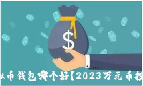   
国内虚拟币钱包哪个好？2023万元币投资指南！