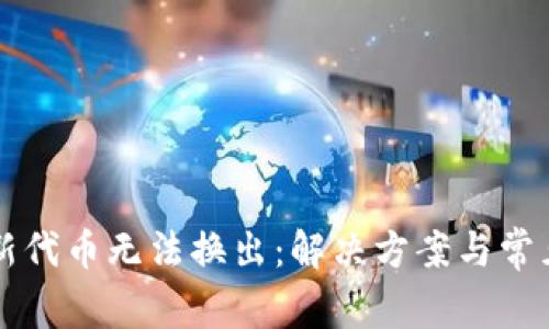 tpWallet新代币无法换出:解决方案与常见问题解析