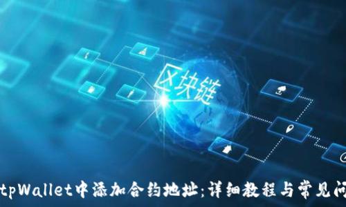   
如何在tpWallet中添加合约地址：详细教程与常见问题解析