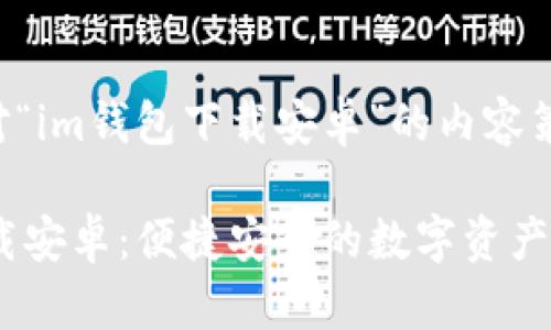 以下是针对“im钱包下载安卓”的内容策划和提纲。
IM钱包下载安卓:便捷安全的数字资产管理工具