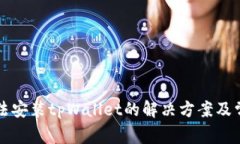 华为手机无法安装tpWallet的解决方案及