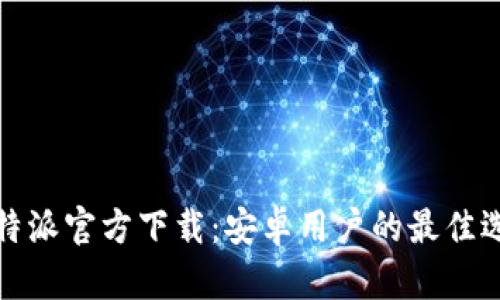 比特派官方下载：安卓用户的最佳选择