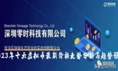 2023年十大虚拟币最新价格走势分析与