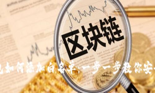 区块链钱包如何添加白名单:一步一步教你安全管理资产