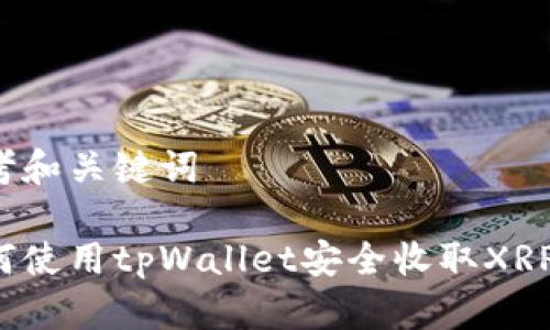 思考和关键词
如何使用tpWallet安全收取XRP币?