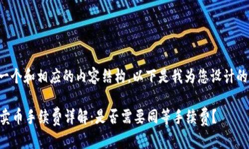 为了制定一个和相应的内容结构,以下是我为您设计的内容框架:
tpWallet卖币手续费详解:是否需要同等手续费?