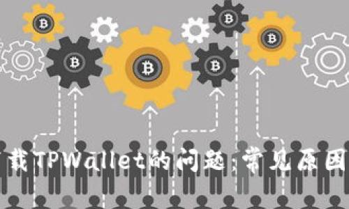 如何解决下载TPWallet的问题:常见原因与解决方案