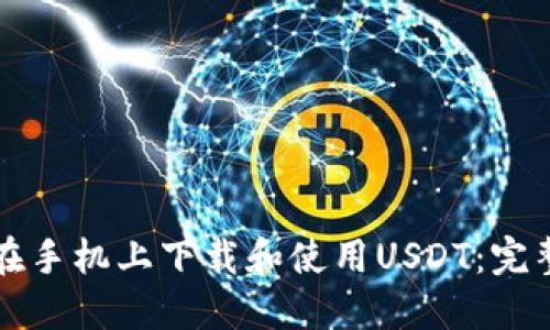如何在手机上下载和使用USDT:完整指南