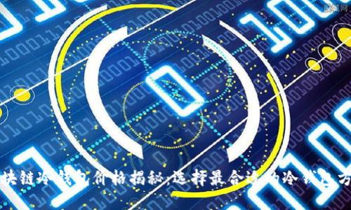 区块链冷钱包价格揭秘:选择最合适的冷钱包方案