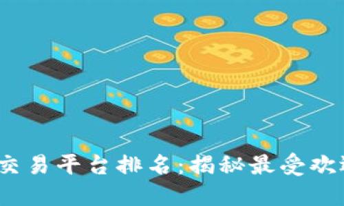 2023年区块链最大交易平台排名:揭秘最受欢迎的加密货币交易所